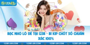 Bạc Nhớ Lô Đề Tại 123B - Bí Kíp Chốt Số Chuẩn Xác 100%
