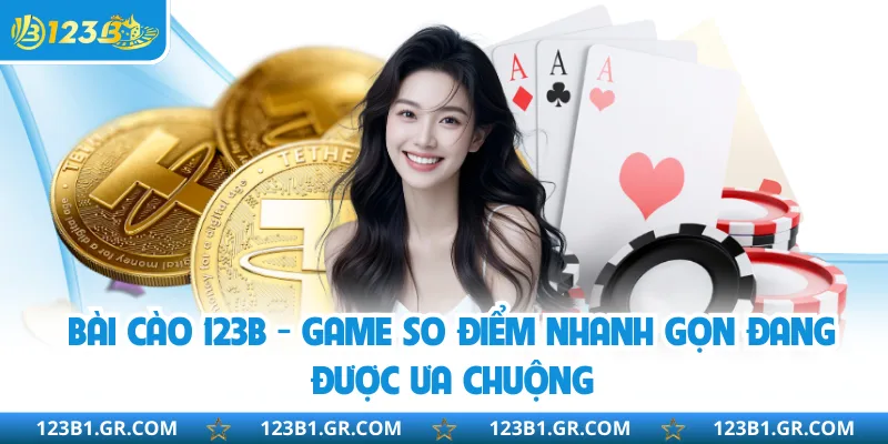 Bài Cào 123B - Game So Điểm Nhanh Gọn Đang Được Ưa Chuộng