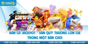 Bắn Cá Jackpot - Săn Quỹ Thưởng Lớn Chỉ Trong Một Bàn Chơi