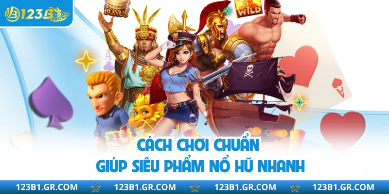 Cách chơi chuẩn giúp siêu phẩm nổ hũ nhanh