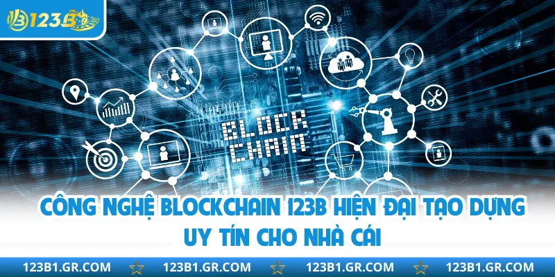 Công nghệ blockchain 123B hiện đại tạo dựng uy tín cho nhà cái