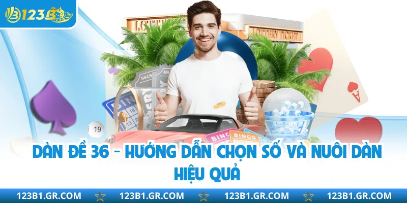 Dàn Đề 36 - Hướng Dẫn Chọn Số Và Nuôi Dàn Hiệu Quả