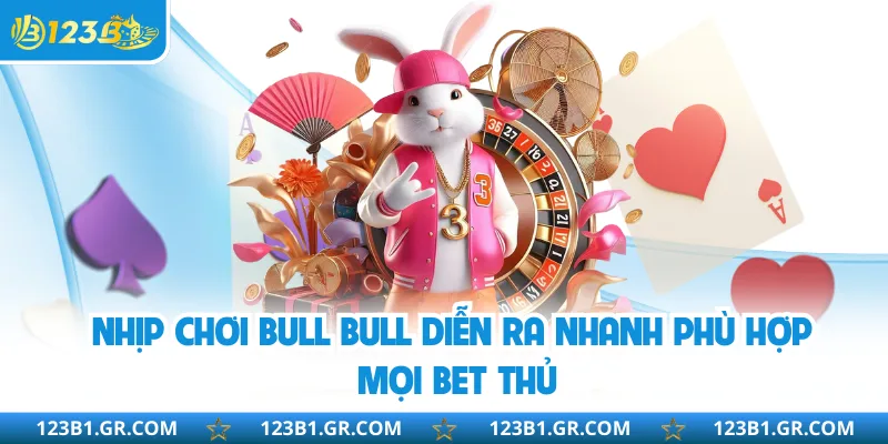 Nhịp chơi bull bull diễn ra nhanh phù hợp mọi bet thủ