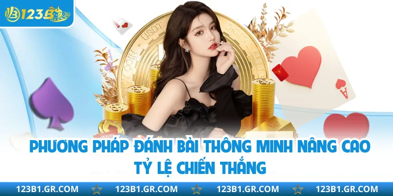 Phương pháp đánh bài thông minh nâng cao tỷ lệ chiến thắng