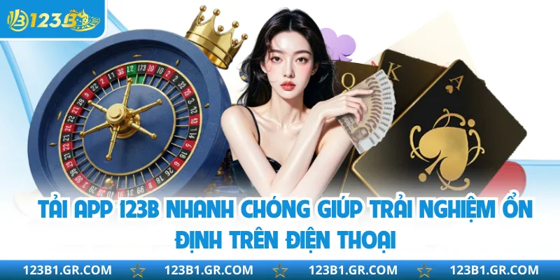 Tải App 123B Nhanh Chóng Giúp Trải Nghiệm Ổn Định Trên Điện Thoại