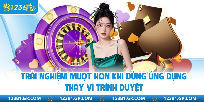 Trải nghiệm mượt hơn khi dùng ứng dụng thay vì trình duyệt