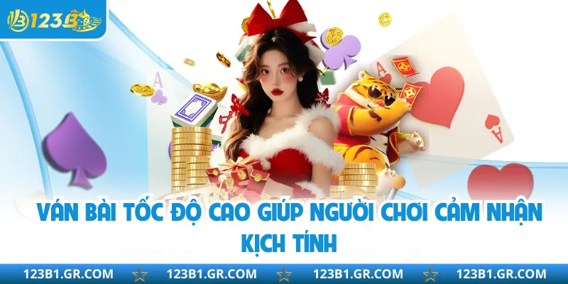 Ván bài tốc độ cao giúp người chơi cảm nhận kịch tính